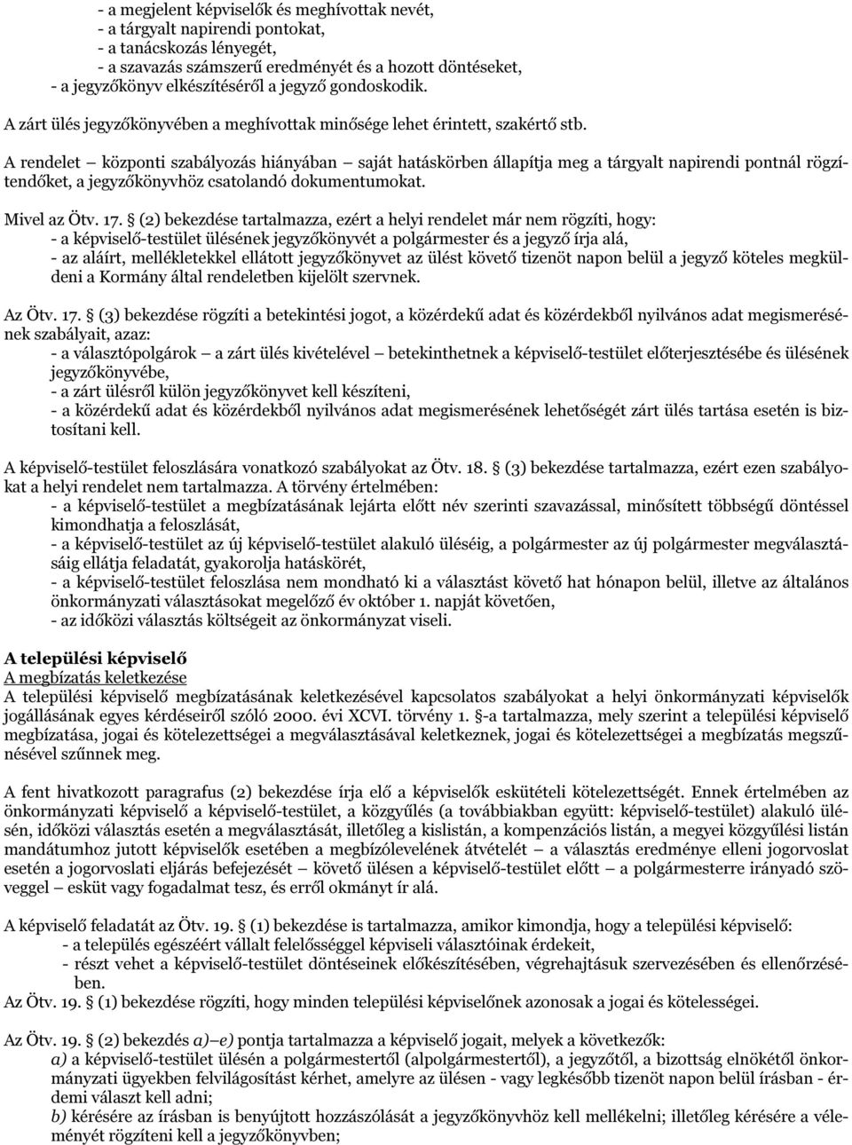 A rendelet központi szabályozás hiányában saját hatáskörben állapítja meg a tárgyalt napirendi pontnál rögzítendőket, a jegyzőkönyvhöz csatolandó dokumentumokat. Mivel az Ötv. 17.