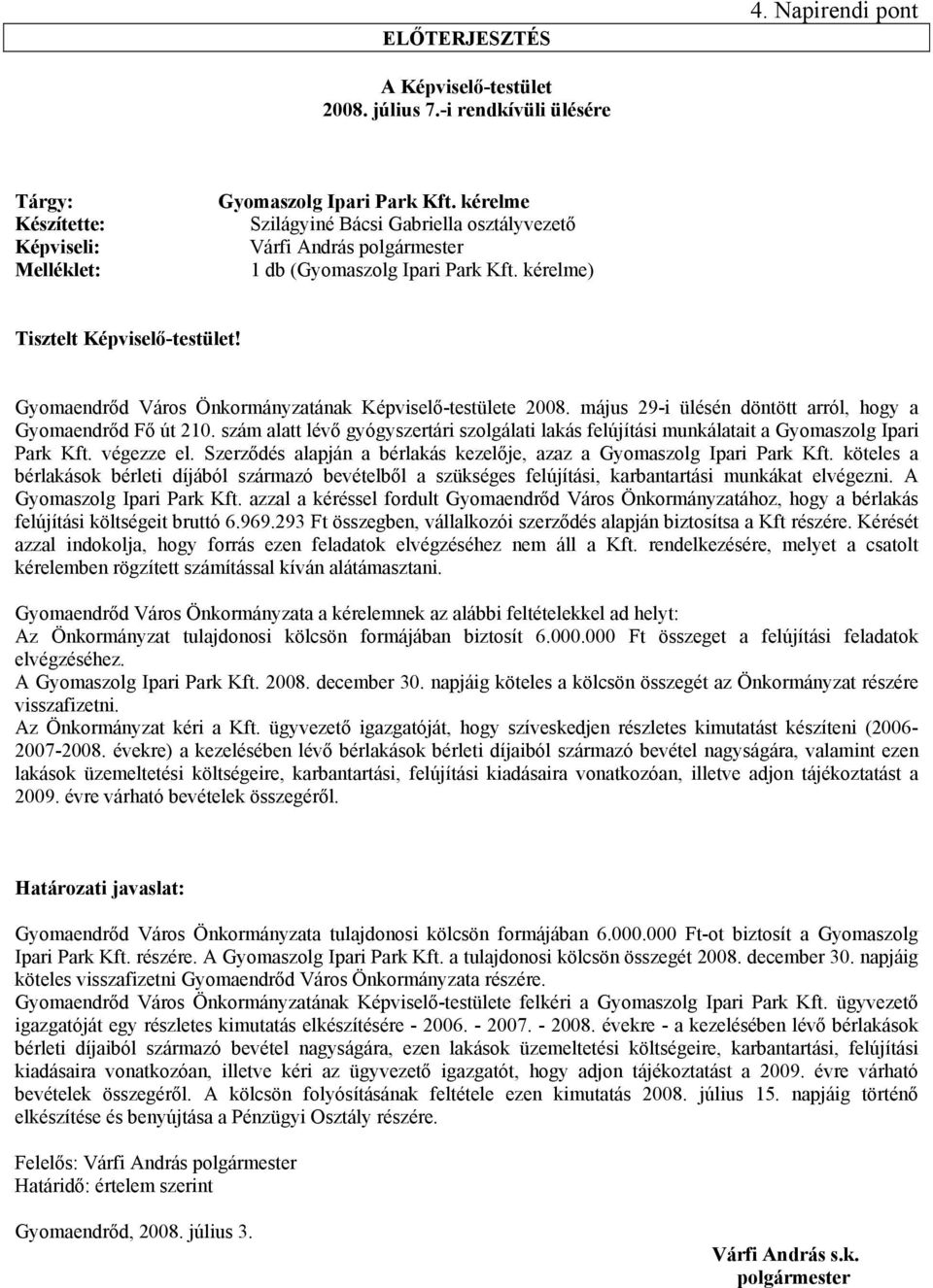 Gyomaendrőd Város Önkormányzatának Képviselő-testülete 2008. május 29-i ülésén döntött arról, hogy a Gyomaendrőd Fő út 210.