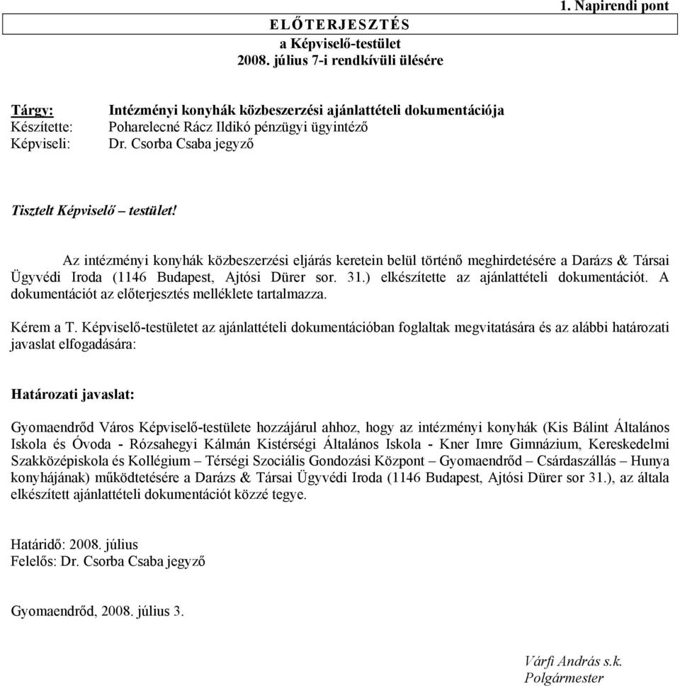 Csorba Csaba jegyző Tisztelt Képviselő testület! Az intézményi konyhák közbeszerzési eljárás keretein belül történő meghirdetésére a Darázs & Társai Ügyvédi Iroda (1146 Budapest, Ajtósi Dürer sor. 31.