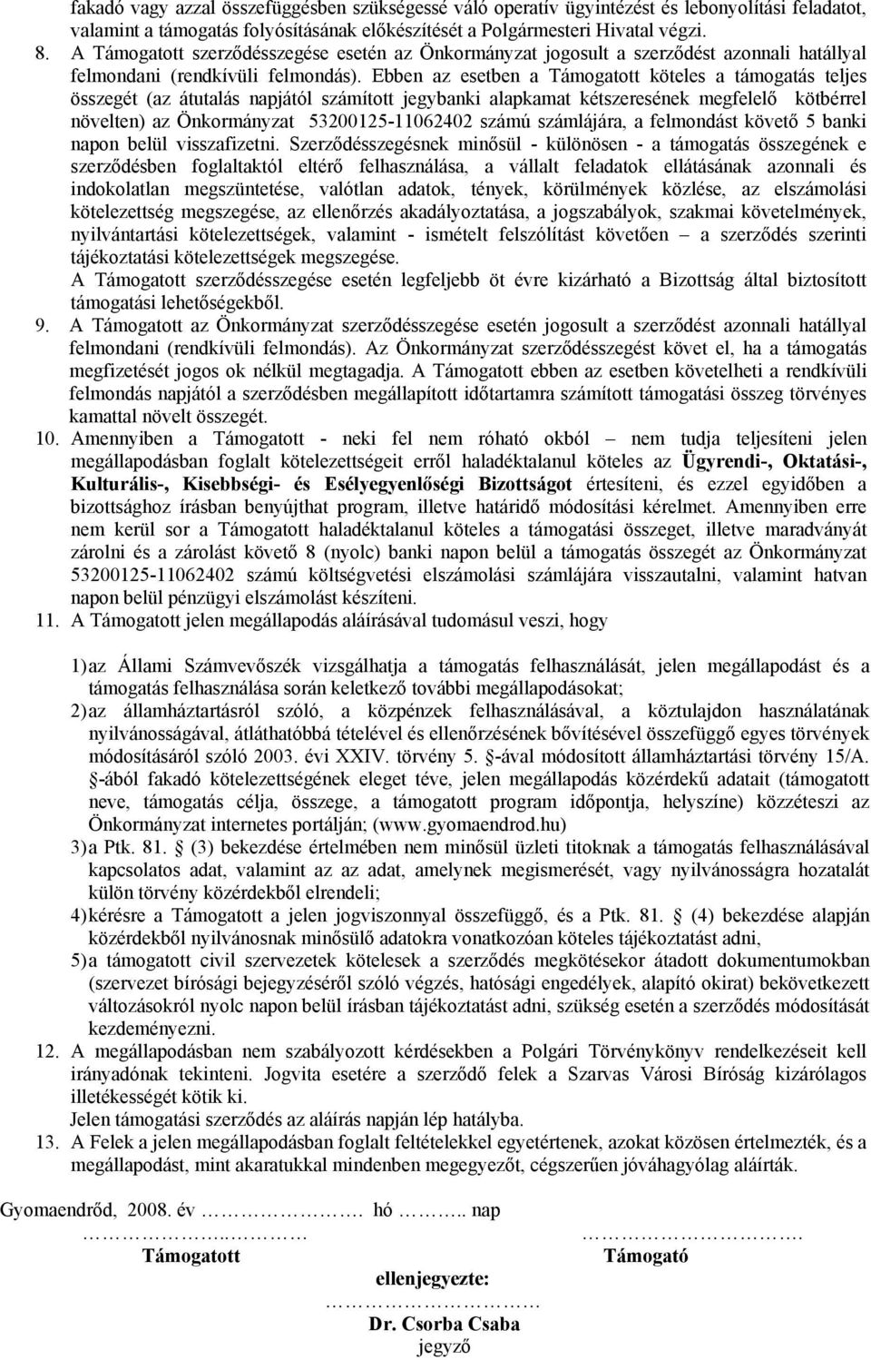 Ebben az esetben a Támogatott köteles a támogatás teljes összegét (az átutalás napjától számított jegybanki alapkamat kétszeresének megfelelő kötbérrel növelten) az Önkormányzat 53200125-11062402