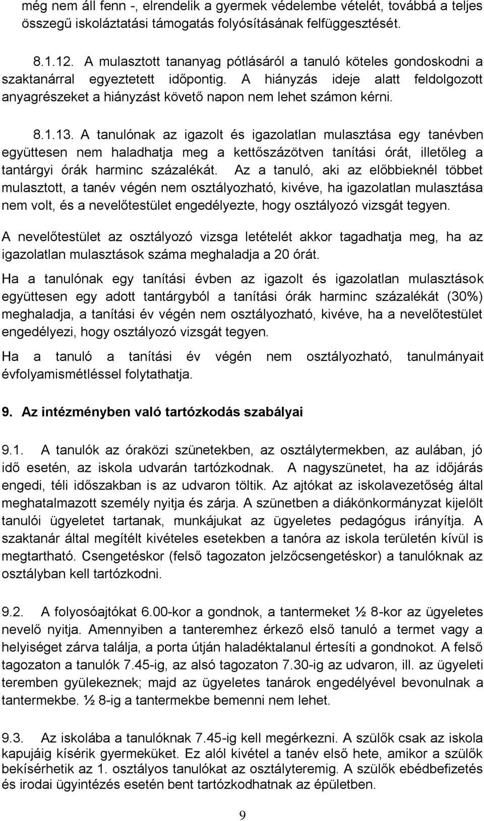 8.1.13. A tanulónak az igazolt és igazolatlan mulasztása egy tanévben együttesen nem haladhatja meg a kettőszázötven tanítási órát, illetőleg a tantárgyi órák harminc százalékát.