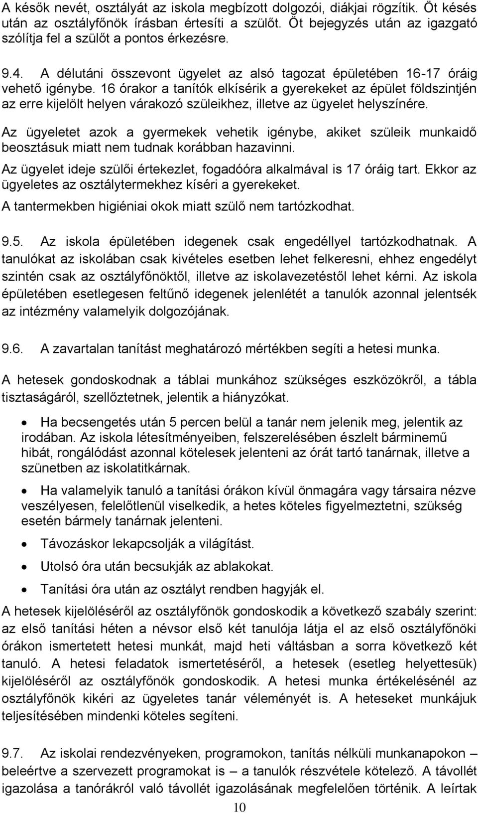 16 órakor a tanítók elkísérik a gyerekeket az épület földszintjén az erre kijelölt helyen várakozó szüleikhez, illetve az ügyelet helyszínére.