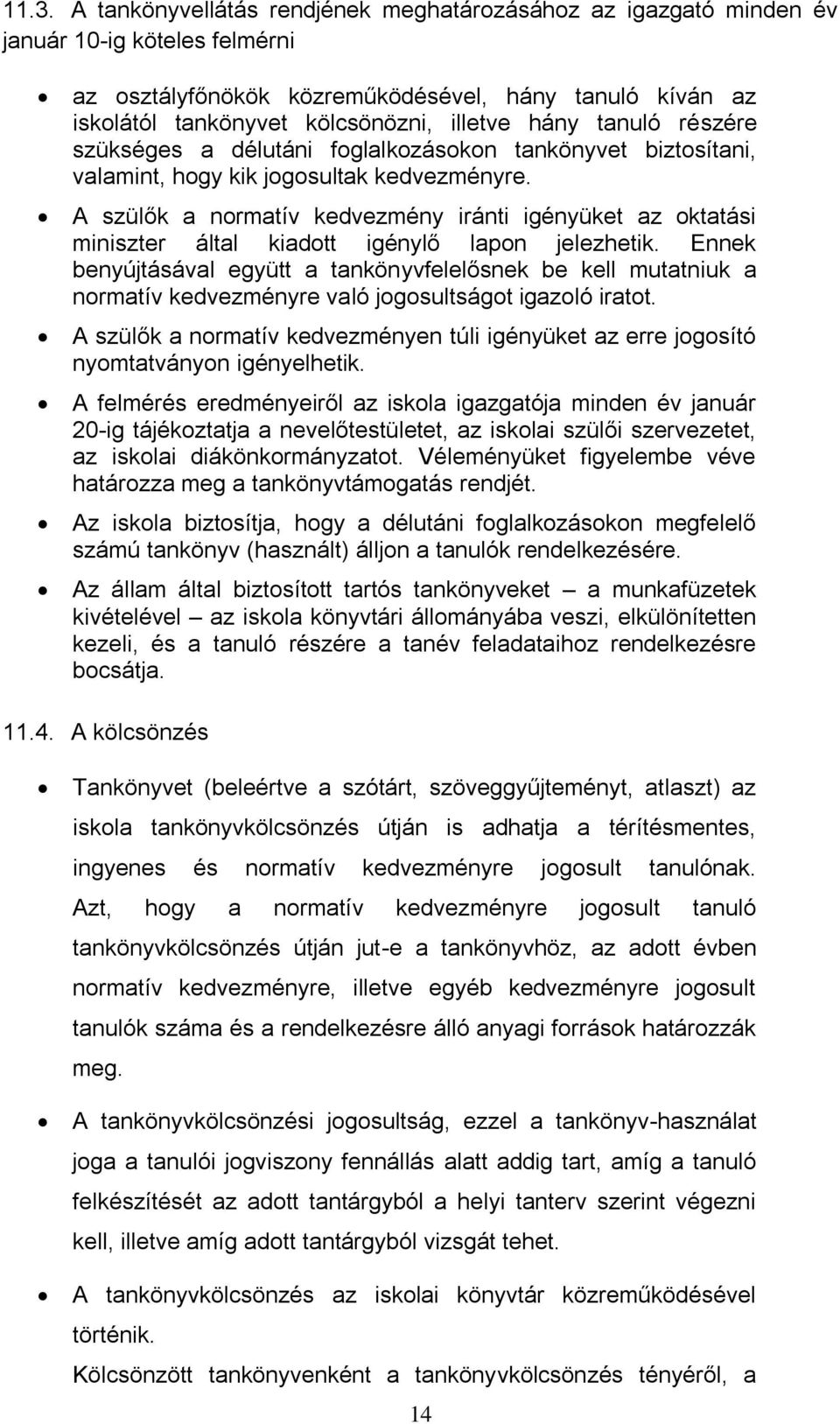 A szülők a normatív kedvezmény iránti igényüket az oktatási miniszter által kiadott igénylő lapon jelezhetik.