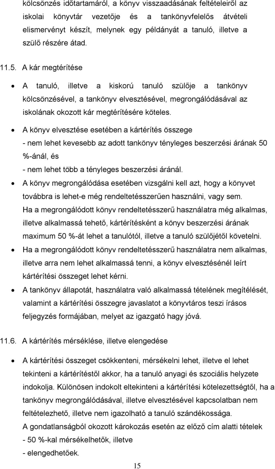 A könyv elvesztése esetében a kártérítés összege - nem lehet kevesebb az adott tankönyv tényleges beszerzési árának 50 %-ánál, és - nem lehet több a tényleges beszerzési áránál.