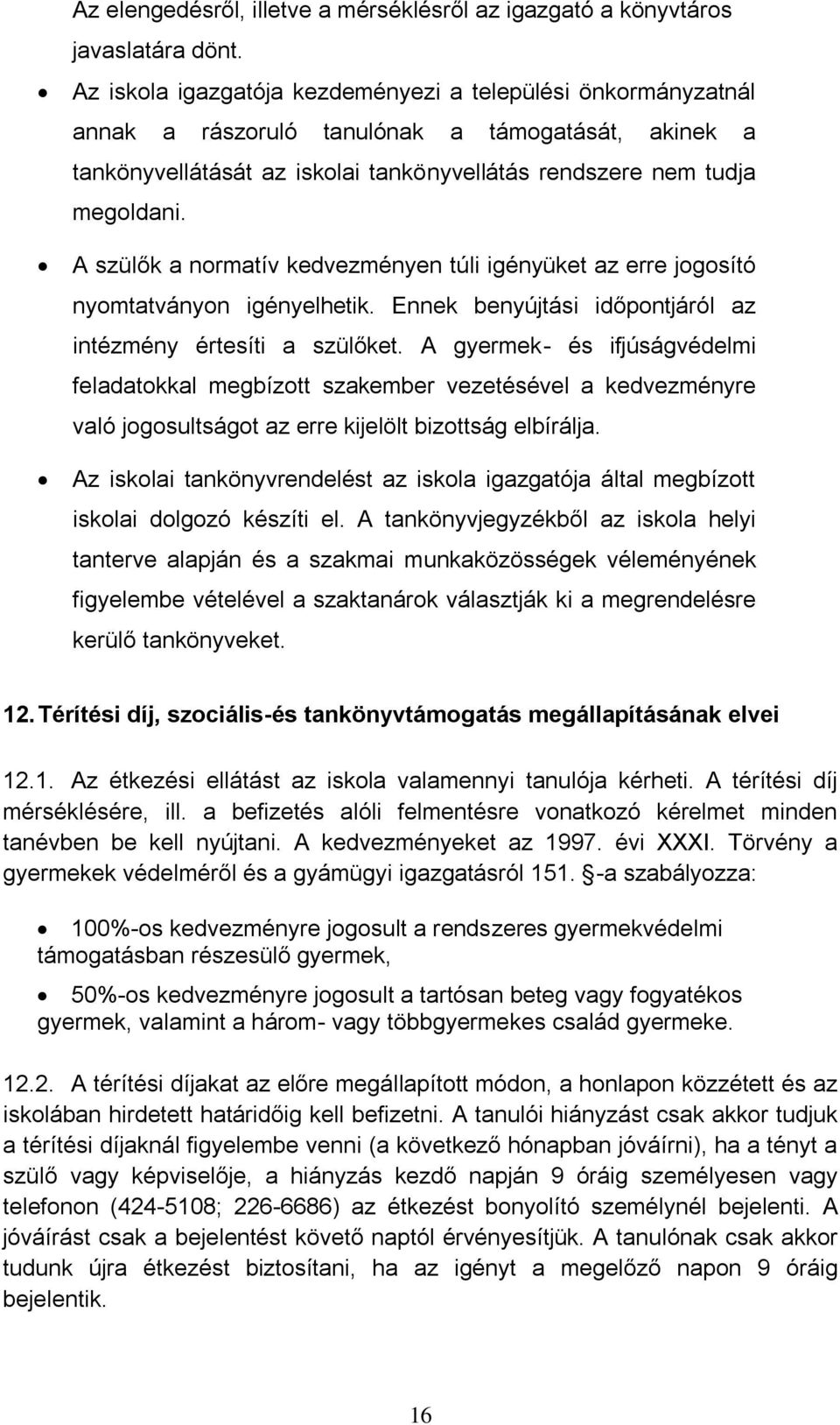 A szülők a normatív kedvezményen túli igényüket az erre jogosító nyomtatványon igényelhetik. Ennek benyújtási időpontjáról az intézmény értesíti a szülőket.