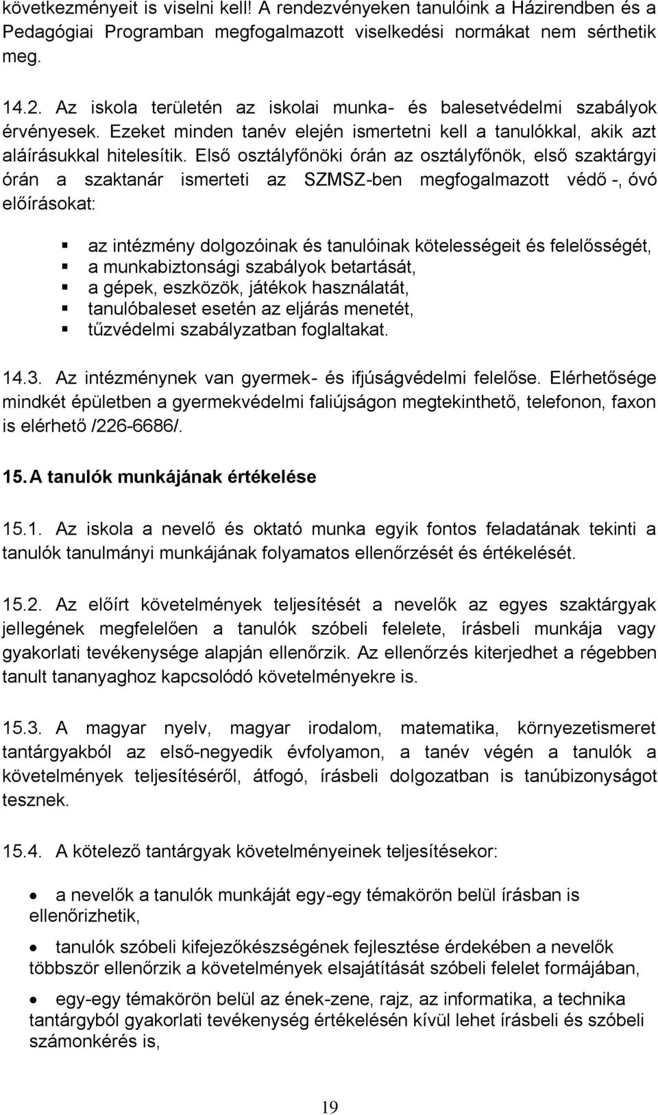 Első osztályfőnöki órán az osztályfőnök, első szaktárgyi órán a szaktanár ismerteti az SZMSZ-ben megfogalmazott védő -, óvó előírásokat: az intézmény dolgozóinak és tanulóinak kötelességeit és