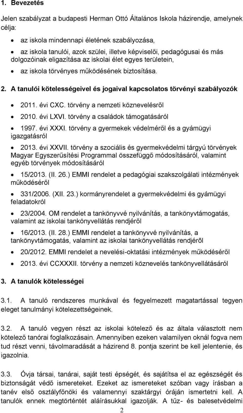 A tanulói kötelességeivel és jogaival kapcsolatos törvényi szabályozók 2011. évi CXC. törvény a nemzeti köznevelésről 2010. évi LXVI. törvény a családok támogatásáról 1997. évi XXXI.