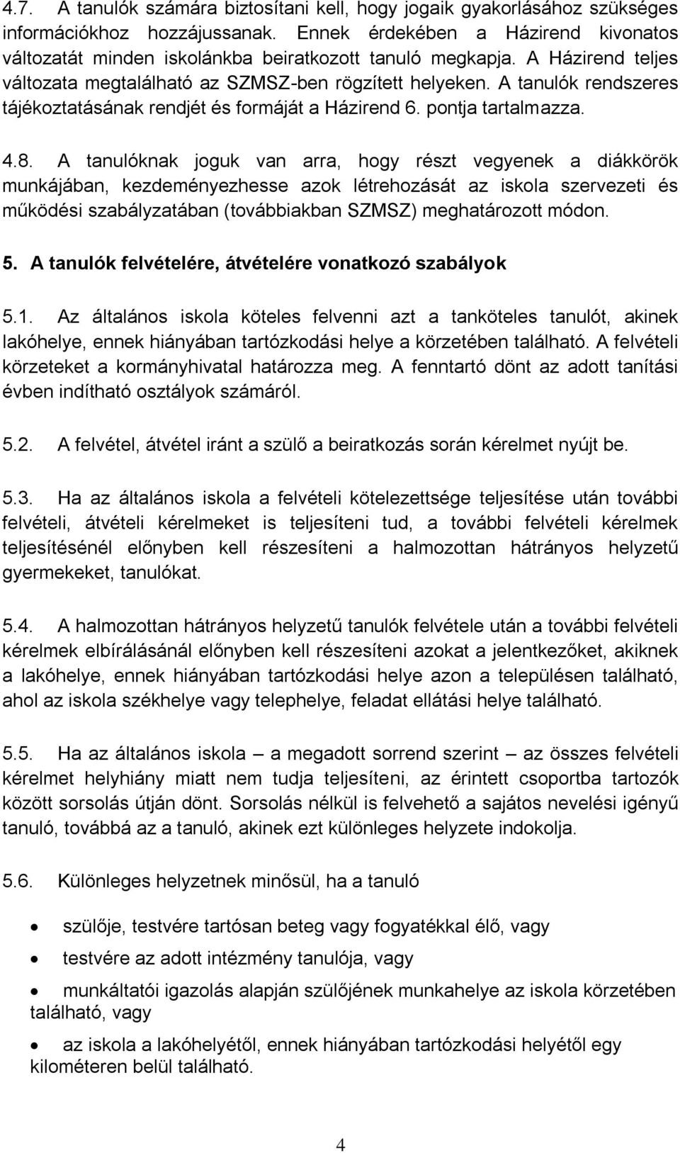 A tanulók rendszeres tájékoztatásának rendjét és formáját a Házirend 6. pontja tartalmazza. 4.8.