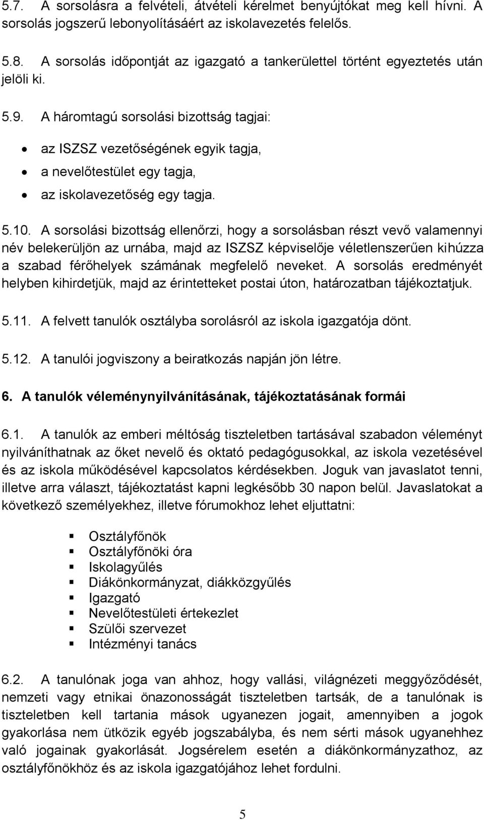 A háromtagú sorsolási bizottság tagjai: az ISZSZ vezetőségének egyik tagja, a nevelőtestület egy tagja, az iskolavezetőség egy tagja. 5.10.