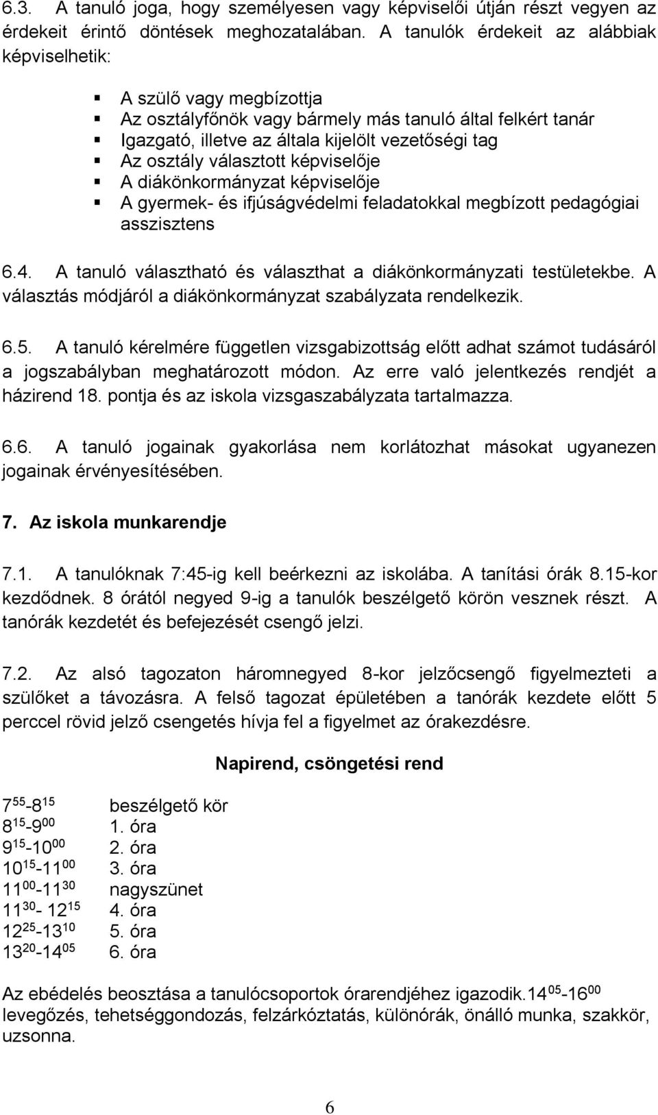 választott képviselője A diákönkormányzat képviselője A gyermek- és ifjúságvédelmi feladatokkal megbízott pedagógiai asszisztens 6.4.