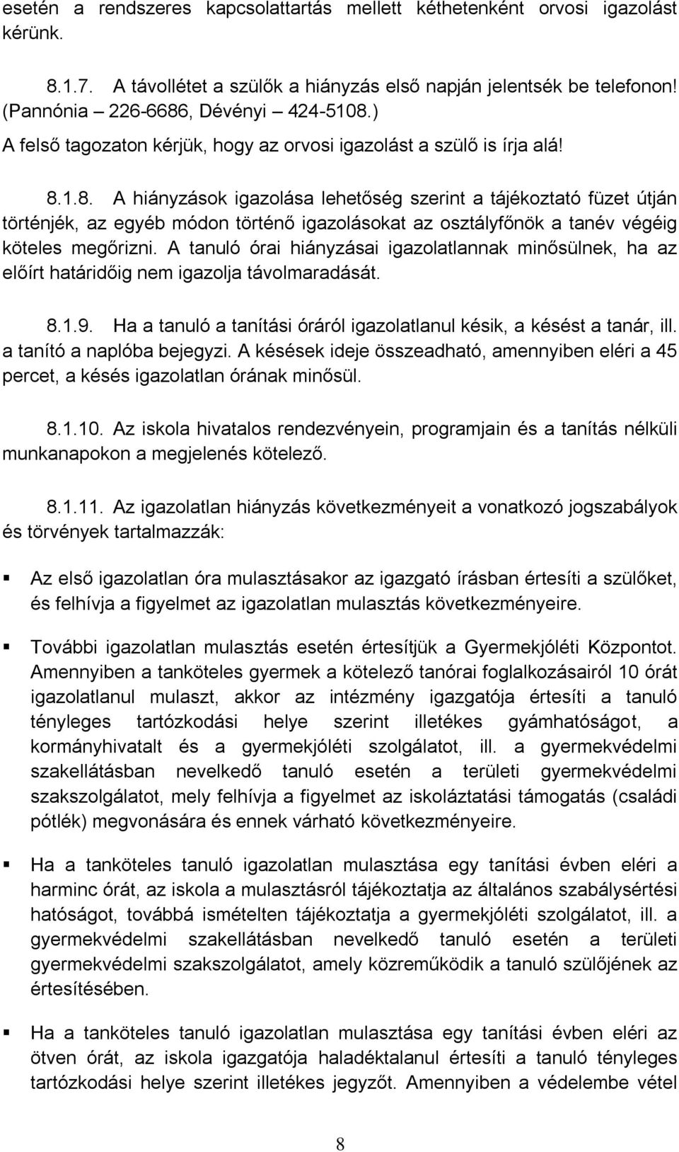 1.8. A hiányzások igazolása lehetőség szerint a tájékoztató füzet útján történjék, az egyéb módon történő igazolásokat az osztályfőnök a tanév végéig köteles megőrizni.