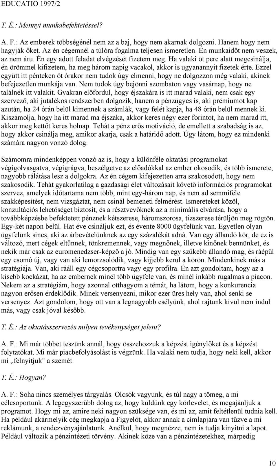 Ha valaki öt perc alatt megcsinálja, én örömmel kifizetem, ha meg három napig vacakol, akkor is ugyanannyit fizetek érte.