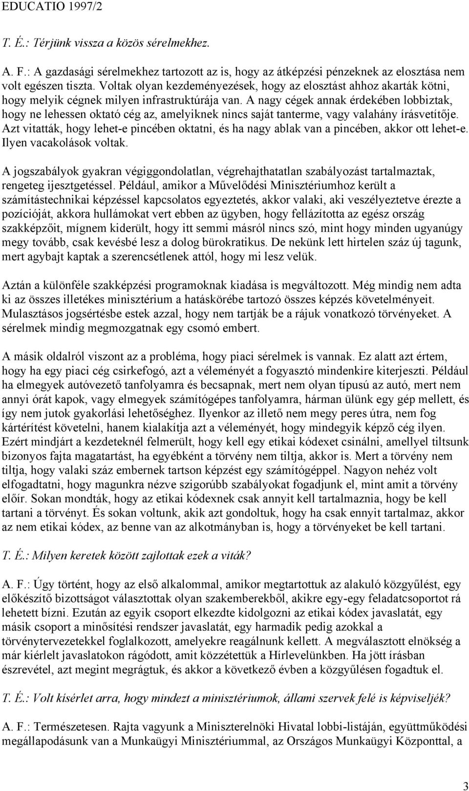 A nagy cégek annak érdekében lobbiztak, hogy ne lehessen oktató cég az, amelyiknek nincs saját tanterme, vagy valahány írásvetítője.