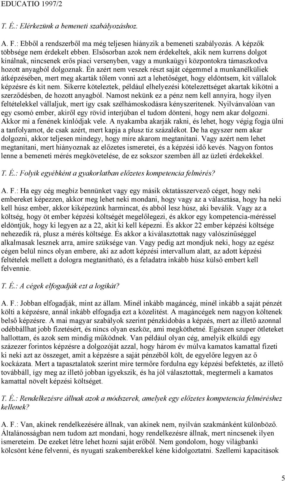 Én azért nem veszek részt saját cégemmel a munkanélküliek átképzésében, mert meg akarták tőlem vonni azt a lehetőséget, hogy eldöntsem, kit vállalok képzésre és kit nem.