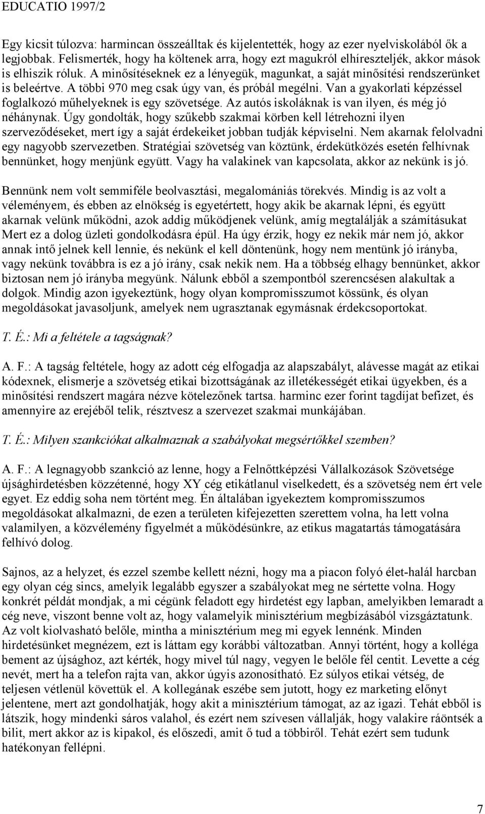 A többi 970 meg csak úgy van, és próbál megélni. Van a gyakorlati képzéssel foglalkozó műhelyeknek is egy szövetsége. Az autós iskoláknak is van ilyen, és még jó néhánynak.