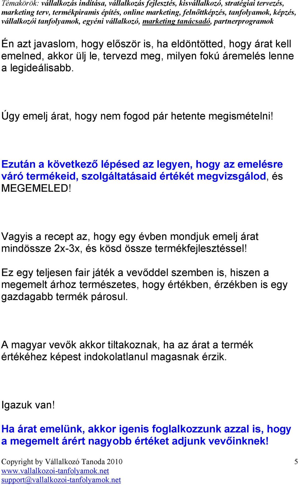 Vagyis a recept az, hogy egy évben mondjuk emelj árat mindössze 2x-3x, és kösd össze termékfejlesztéssel!