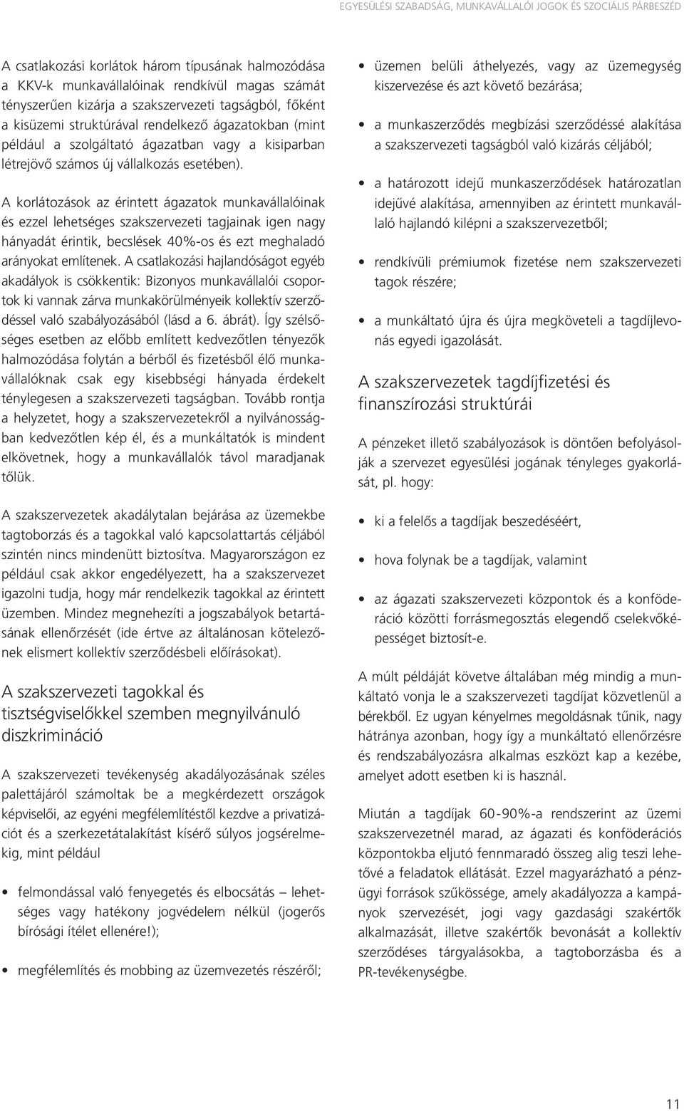 A korlátozások az érintett ágazatok munkavállalóinak és ezzel lehetséges szakszervezeti tagjainak igen nagy hányadát érintik, becslések 40%-os és ezt meghaladó arányokat említenek.