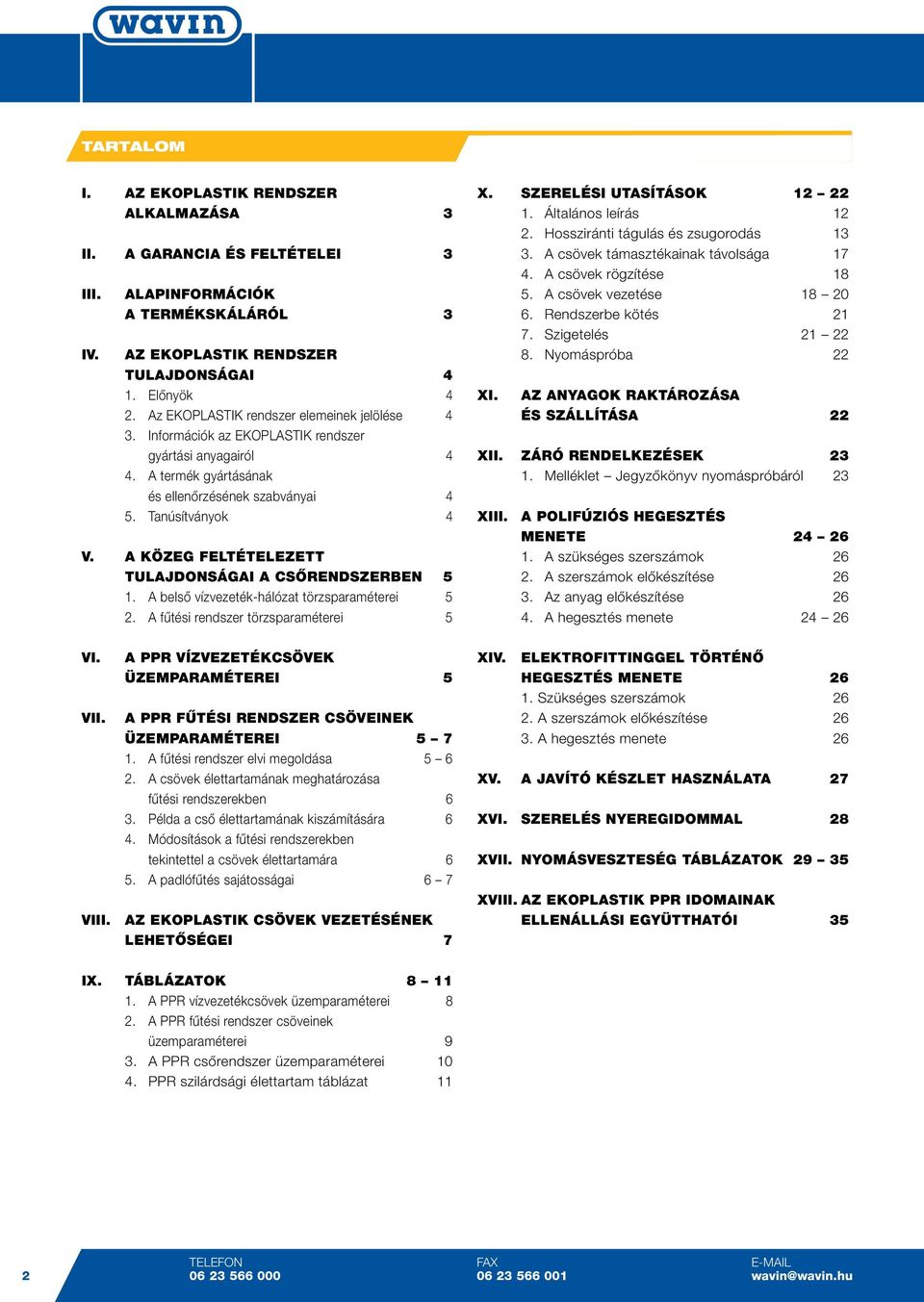 A KÖZEG FELTÉTELEZETT TULAJDONSÁGAI A CSŐRENDSZERBEN 5 1. A belső vízvezeték-hálózat törzsparaméterei 5 2. A fűtési rendszer törzsparaméterei 5 VI. VII.