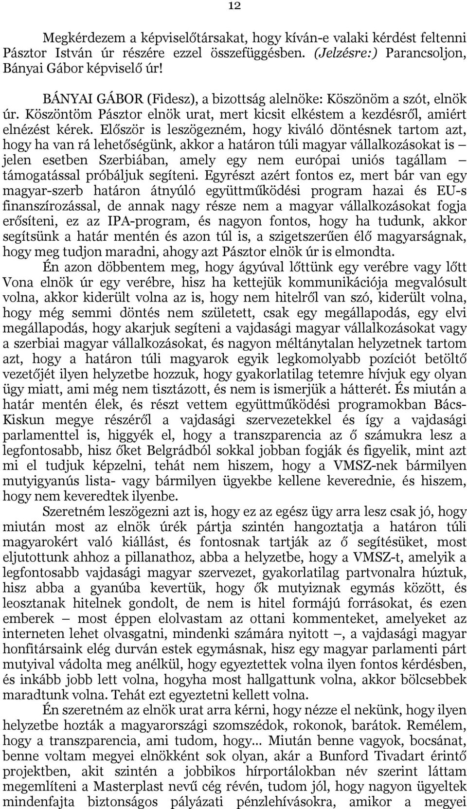 Először is leszögezném, hogy kiváló döntésnek tartom azt, hogy ha van rá lehetőségünk, akkor a határon túli magyar vállalkozásokat is jelen esetben Szerbiában, amely egy nem európai uniós tagállam