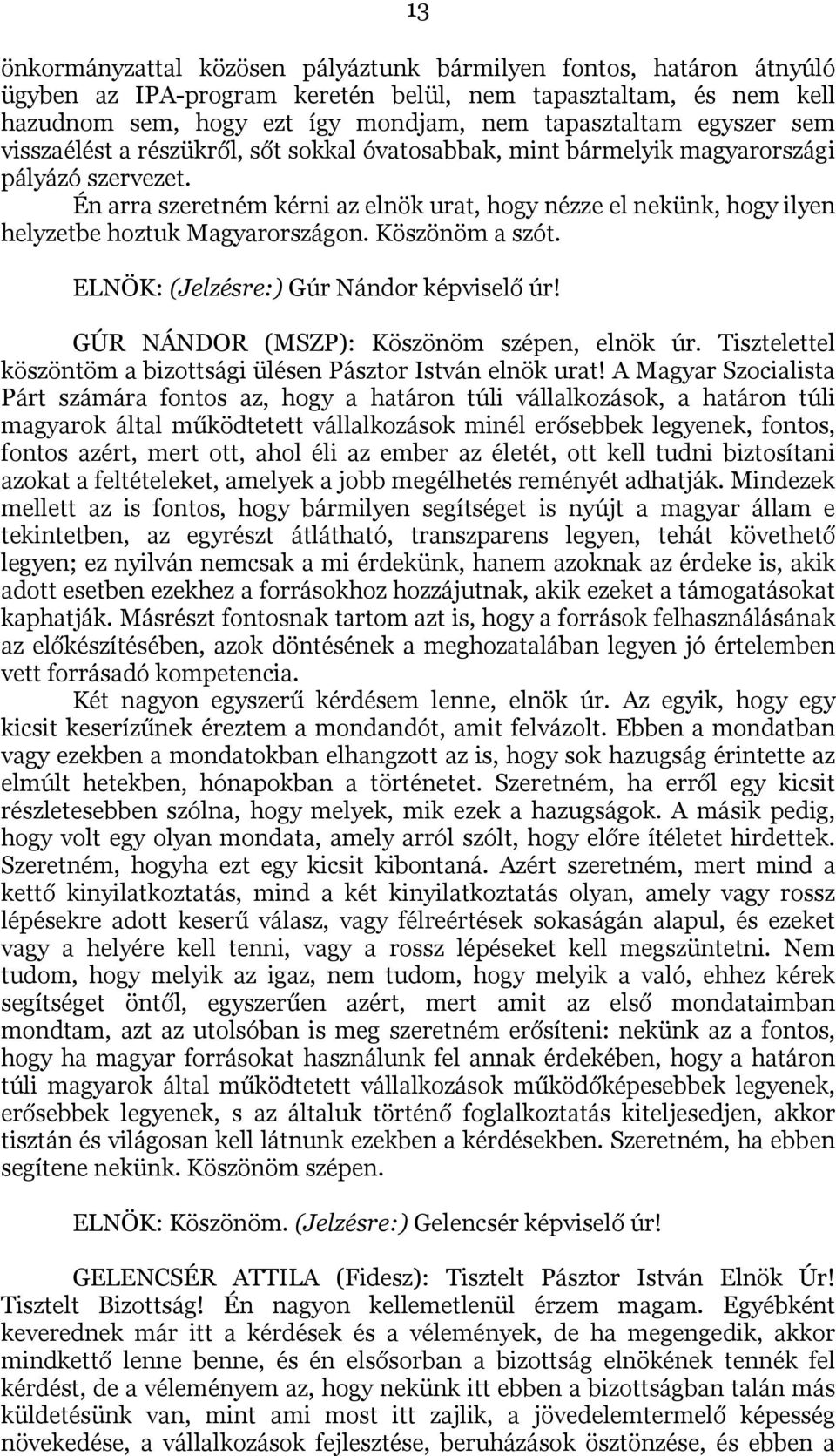 Én arra szeretném kérni az elnök urat, hogy nézze el nekünk, hogy ilyen helyzetbe hoztuk Magyarországon. Köszönöm a szót. ELNÖK: (Jelzésre:) Gúr Nándor képviselő úr!