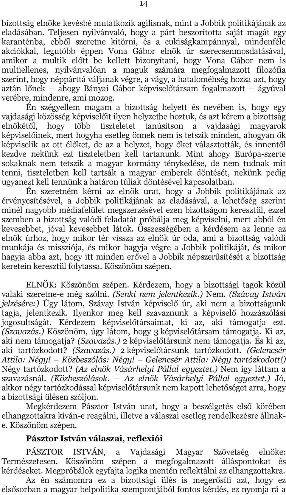 szerecsenmosdatásával, amikor a multik előtt be kellett bizonyítani, hogy Vona Gábor nem is multiellenes, nyilvánvalóan a maguk számára megfogalmazott filozófia szerint, hogy néppárttá váljanak