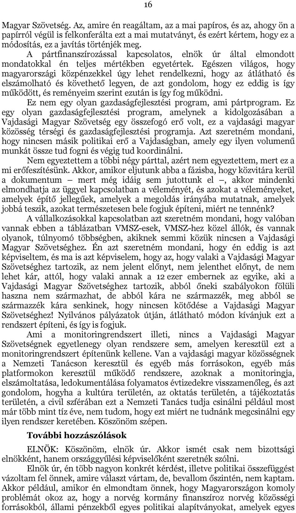 Egészen világos, hogy magyarországi közpénzekkel úgy lehet rendelkezni, hogy az átlátható és elszámolható és követhető legyen, de azt gondolom, hogy ez eddig is így működött, és reményeim szerint