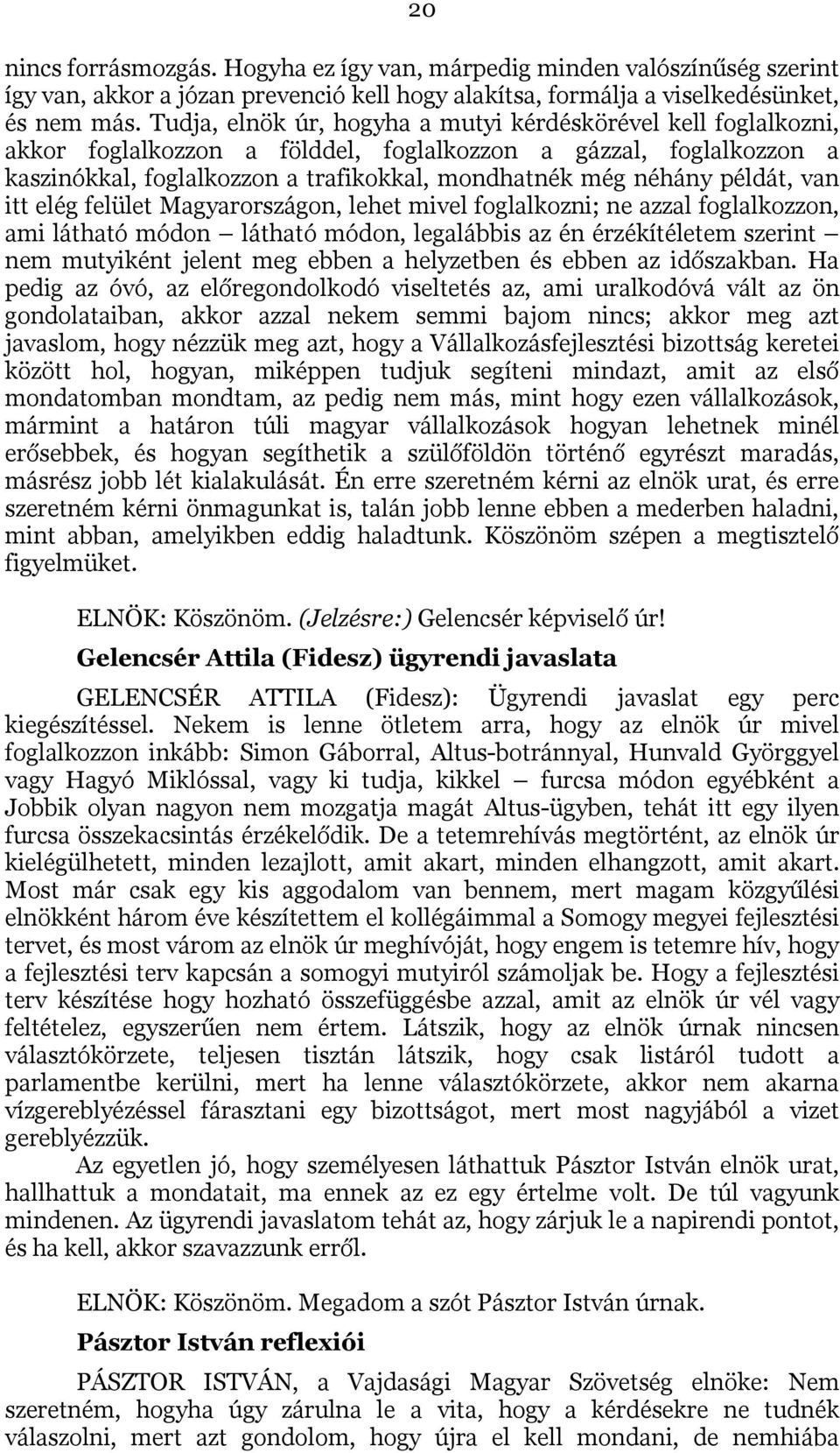 példát, van itt elég felület Magyarországon, lehet mivel foglalkozni; ne azzal foglalkozzon, ami látható módon látható módon, legalábbis az én érzékítéletem szerint nem mutyiként jelent meg ebben a