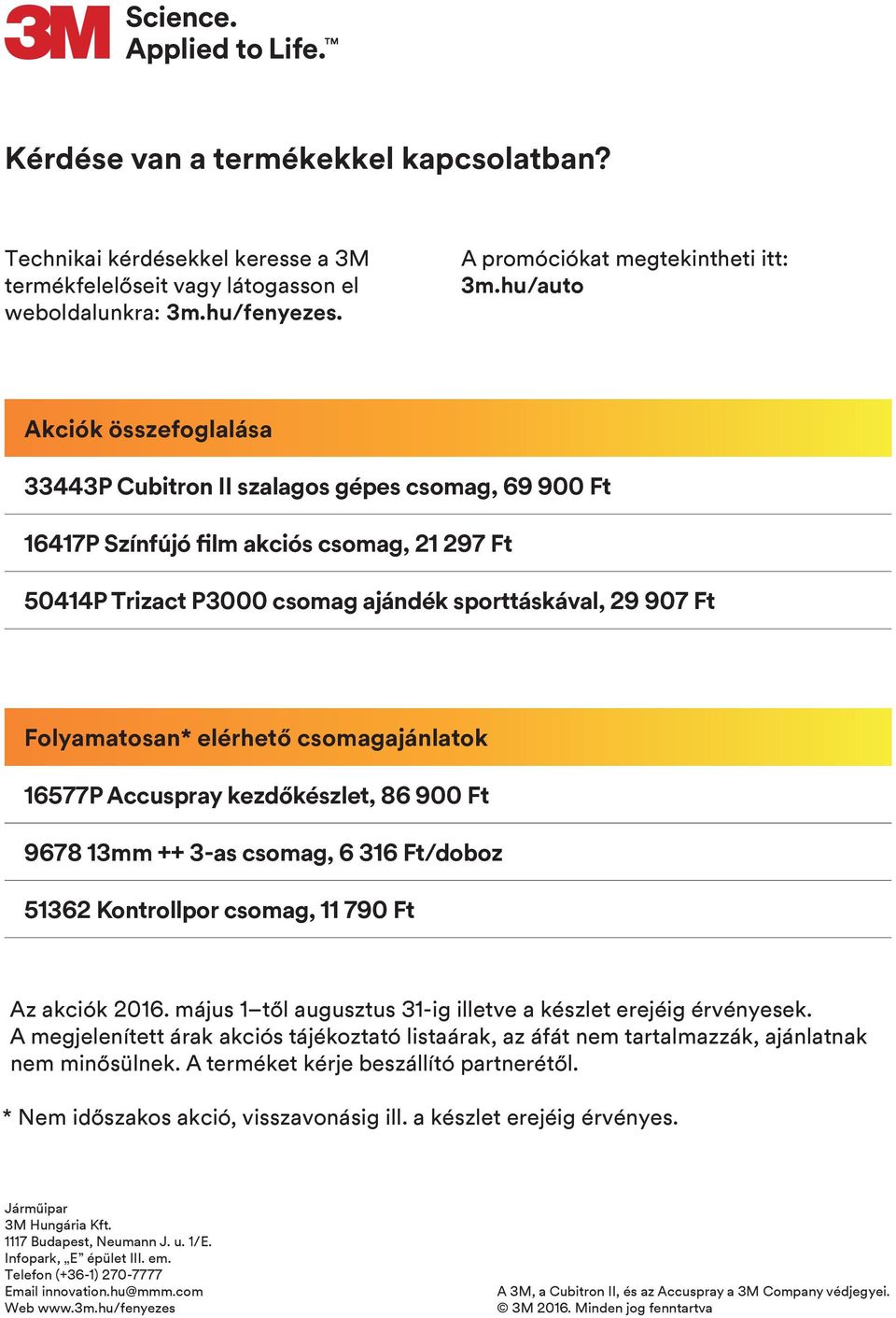 Folyamatosan* elérhető csomagajánlatok 16577P Accuspray kezdőkészlet, 86 900 Ft 9678 13mm ++ 3-as csomag, 6 316 Ft/doboz 51362 Kontrollpor csomag, 11 790 Ft Az akciók 2016.