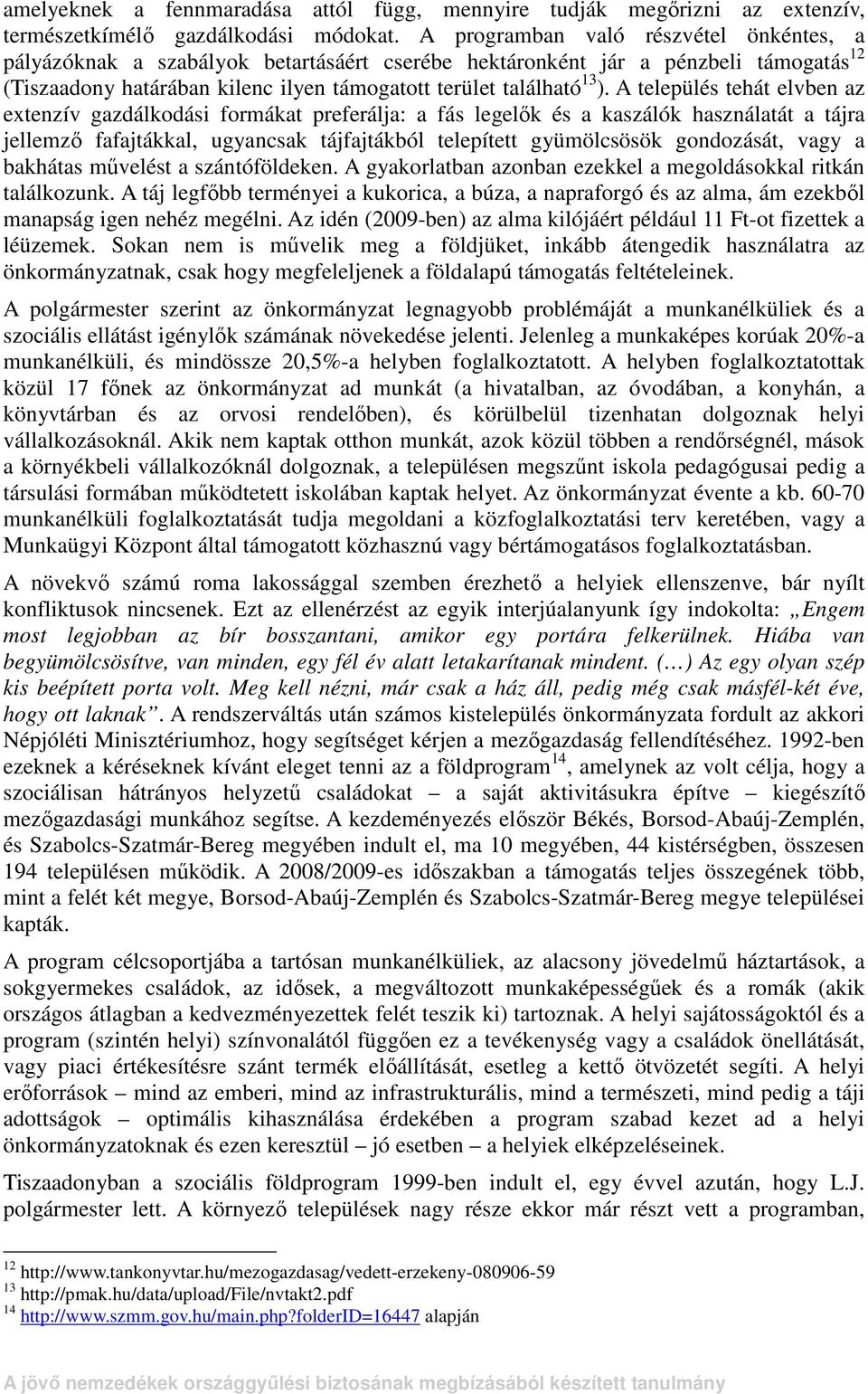 A település tehát elvben az extenzív gazdálkodási formákat preferálja: a fás legelık és a kaszálók használatát a tájra jellemzı fafajtákkal, ugyancsak tájfajtákból telepített gyümölcsösök gondozását,