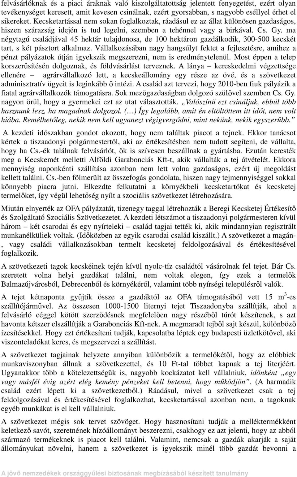 ma négytagú családjával 45 hektár tulajdonosa, de 100 hektáron gazdálkodik, 300-500 kecskét tart, s két pásztort alkalmaz.