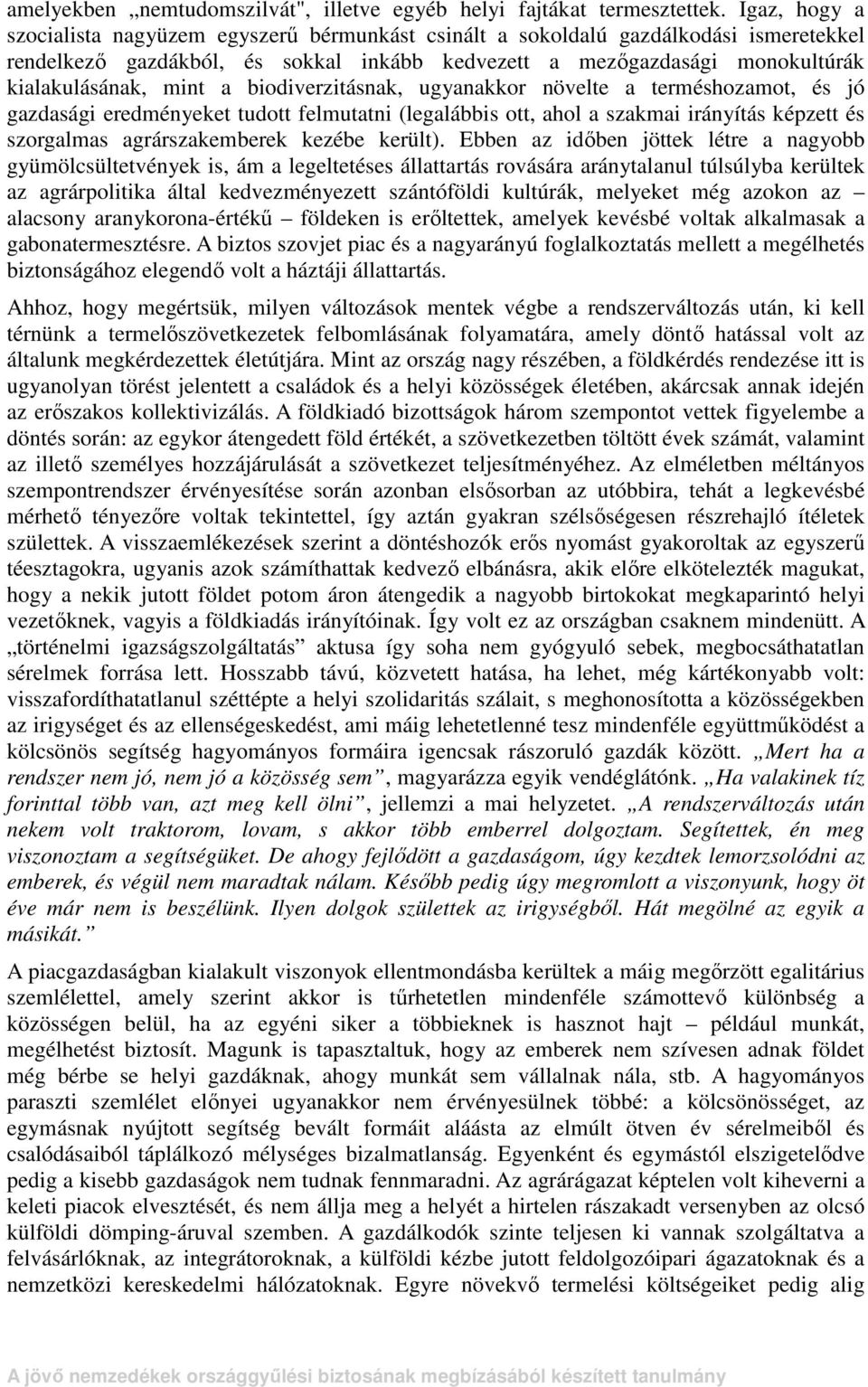 a biodiverzitásnak, ugyanakkor növelte a terméshozamot, és jó gazdasági eredményeket tudott felmutatni (legalábbis ott, ahol a szakmai irányítás képzett és szorgalmas agrárszakemberek kezébe került).