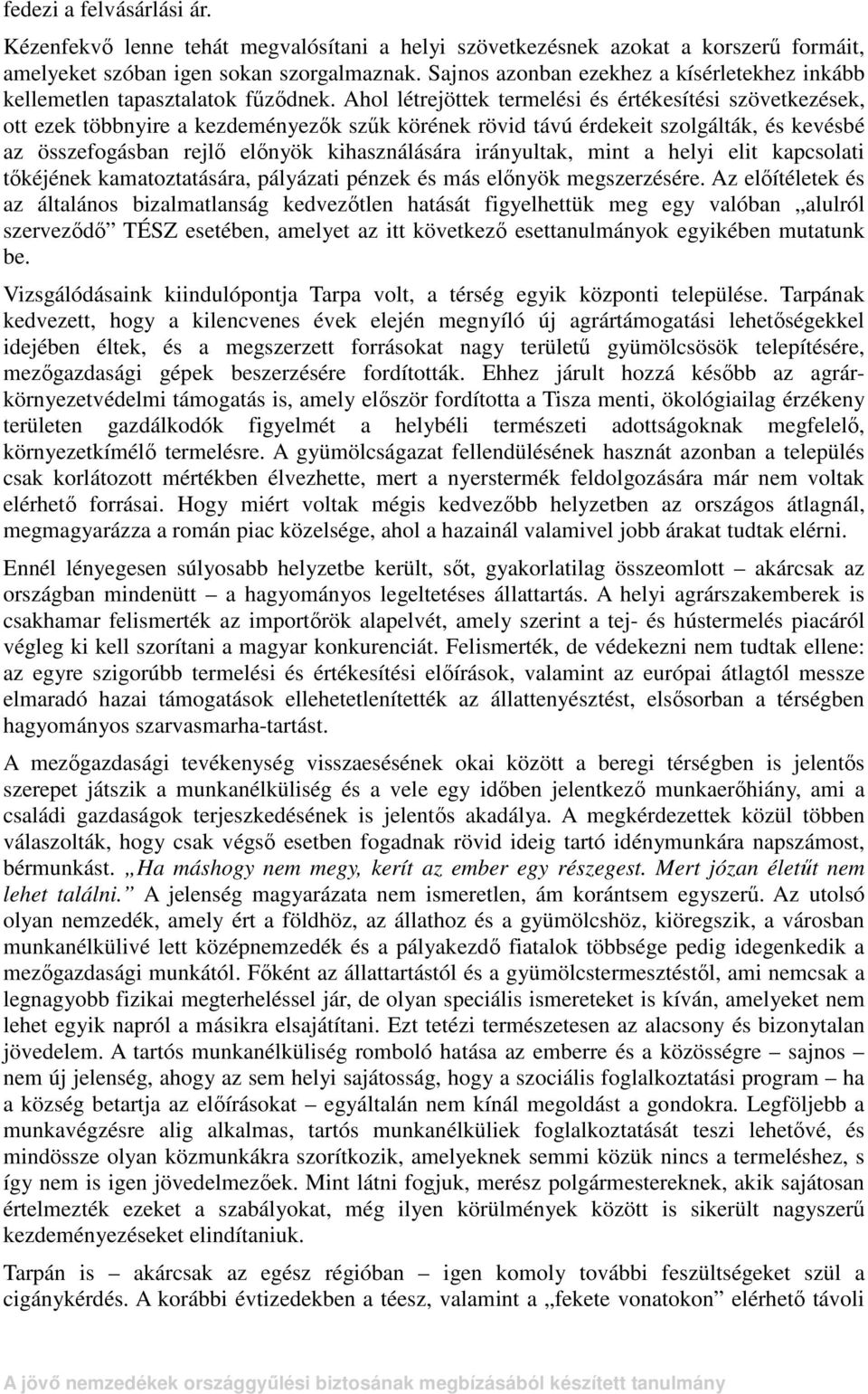 Ahol létrejöttek termelési és értékesítési szövetkezések, ott ezek többnyire a kezdeményezık szők körének rövid távú érdekeit szolgálták, és kevésbé az összefogásban rejlı elınyök kihasználására