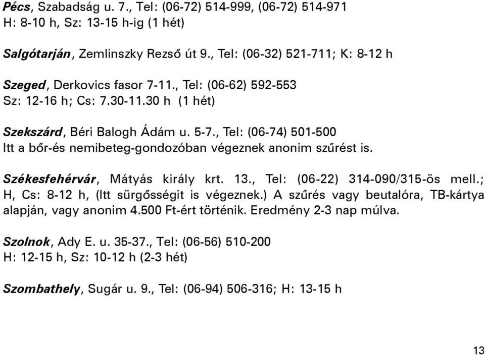 , Tel: (06-74) 501-500 Itt a bõr-és nemibeteg-gondozóban végeznek anonim szûrést is. Székesfehérvár, Mátyás király krt. 13., Tel: (06-22) 314-090/315-ös mell.