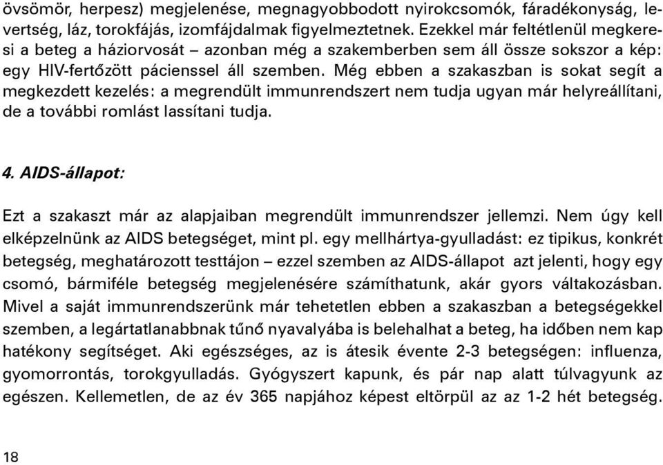 Még ebben a szakaszban is sokat segít a megkezdett kezelés: a megrendült immunrendszert nem tudja ugyan már helyreállítani, de a további romlást lassítani tudja. 4.