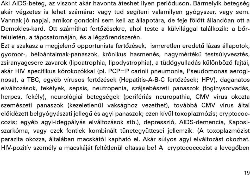 Ott számíthat fertõzésekre, ahol teste a külvilággal találkozik: a bõrfelületén, a tápcsatornáján, és a légzõrendszerén.