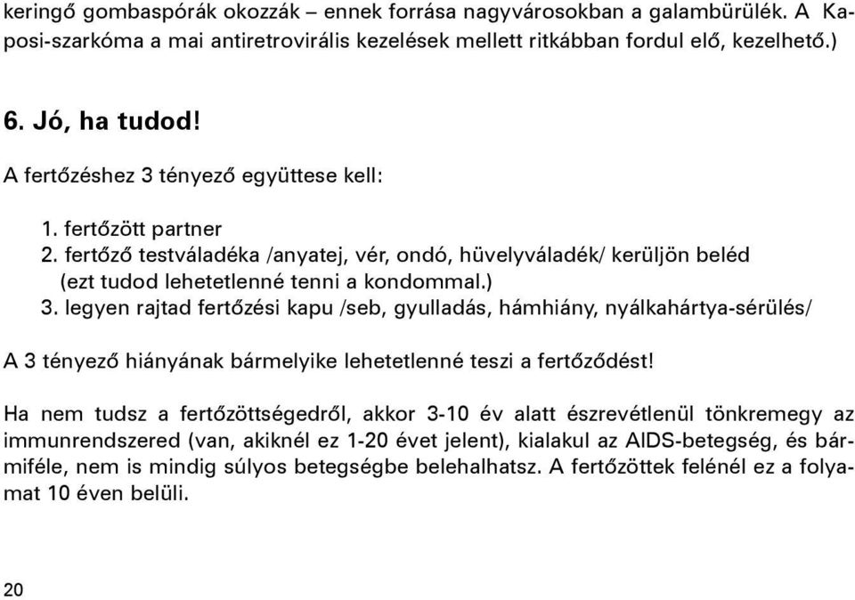 legyen rajtad fertõzési kapu /seb, gyulladás, hámhiány, nyálkahártya-sérülés/ A 3 tényezõ hiányának bármelyike lehetetlenné teszi a fertõzõdést!