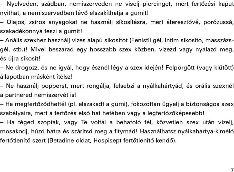 Anális szexhez használj vizes alapú síkosítót (Fenistil gél, Intim síkosító, masszázsgél, stb.)! Mivel beszárad egy hosszabb szex közben, vizezd vagy nyálazd meg, és újra síkosít!