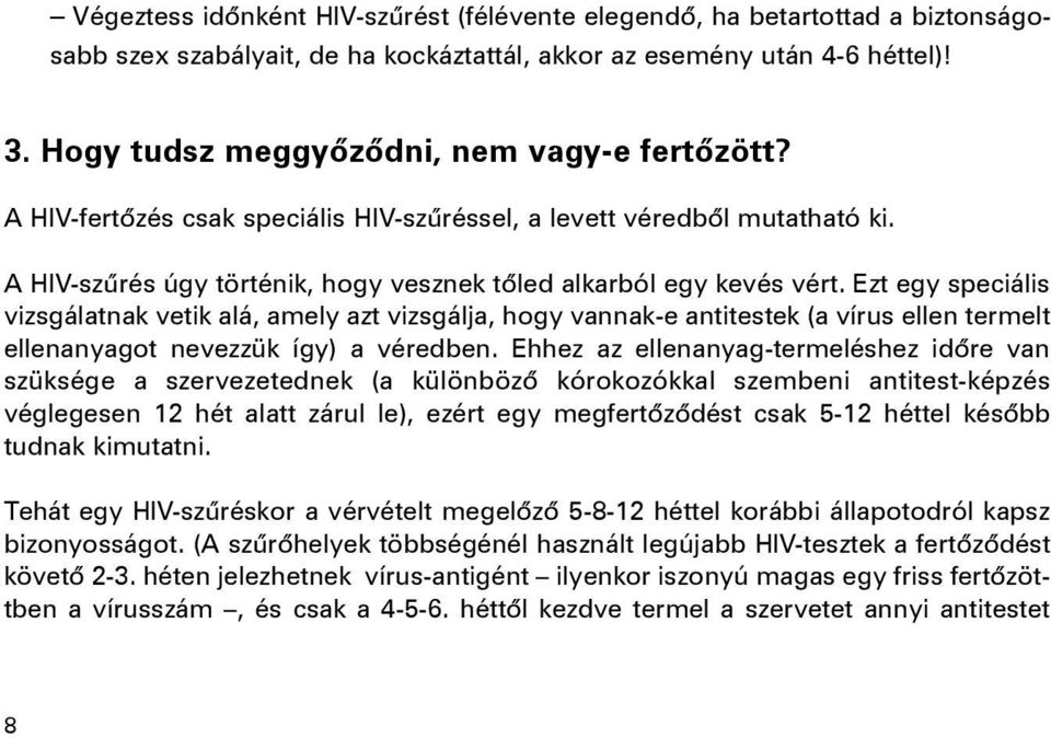 Ezt egy speciális vizsgálatnak vetik alá, amely azt vizsgálja, hogy vannak-e antitestek (a vírus ellen termelt ellenanyagot nevezzük így) a véredben.