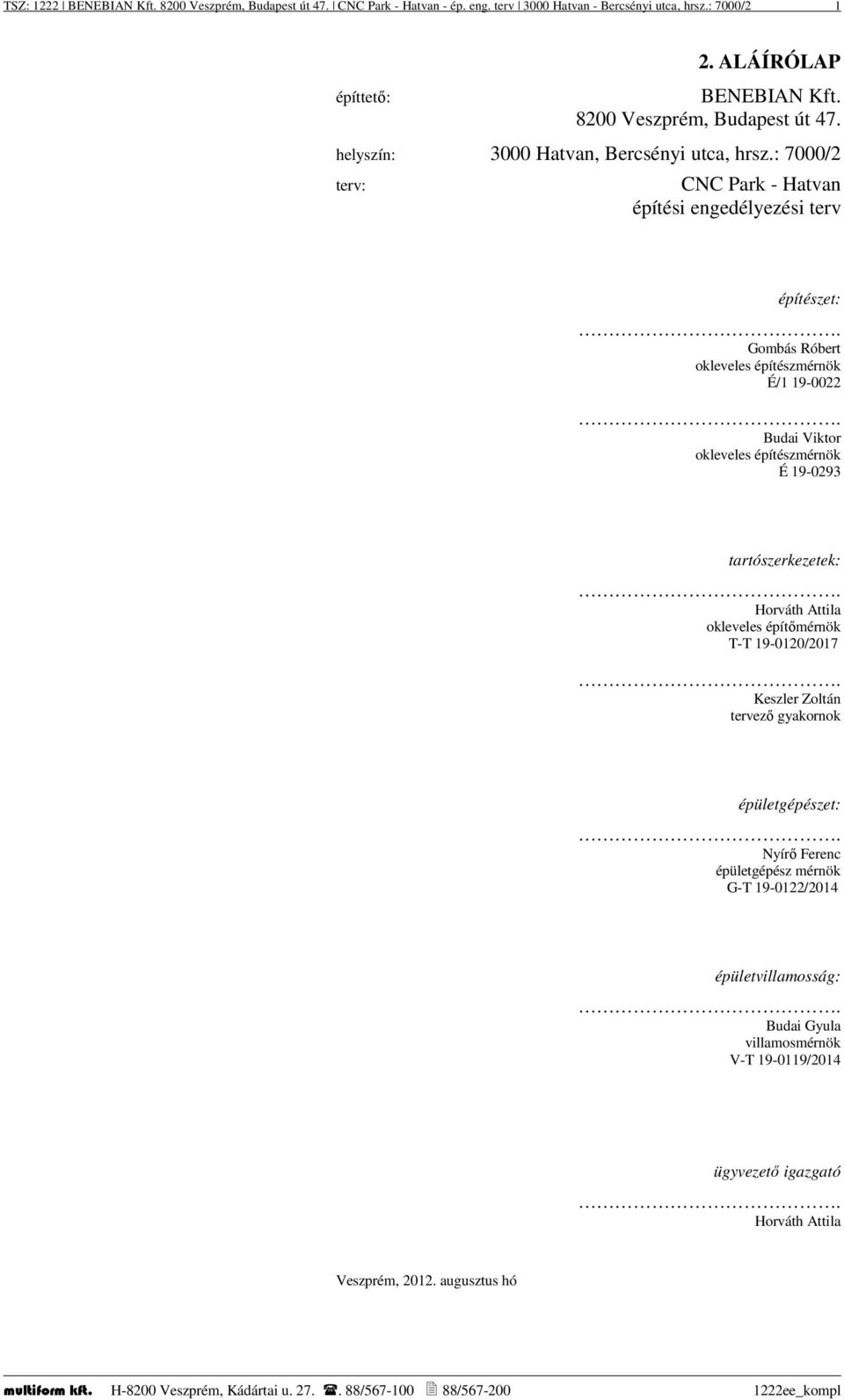 Gombás Róbert okleveles építészmérnök É/1 19-0022. Budai Viktor okleveles építészmérnök É 19-0293 tartószerkezetek:. Horváth Attila okleveles építőmérnök T-T 19-0120/2017.