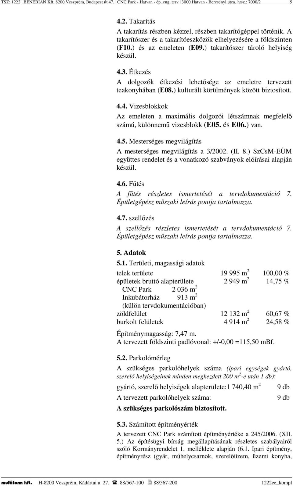 Étkezés A dolgozók étkezési lehetősége az emeletre tervezett teakonyhában (E08.) kulturált körülmények között biztosított. 4.