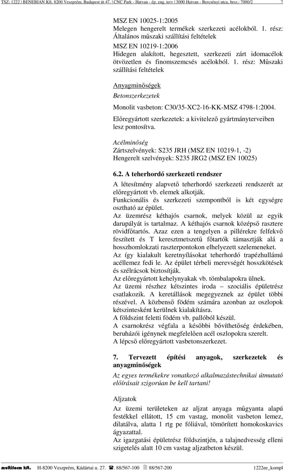 1. rész: Műszaki szállítási feltételek Anyagminőségek Betonszerkezetek Monolit vasbeton: C30/35-XC2-16-KK-MSZ 4798-1:2004. Előregyártott szerkezetek: a kivitelező gyártmányterveiben lesz pontosítva.