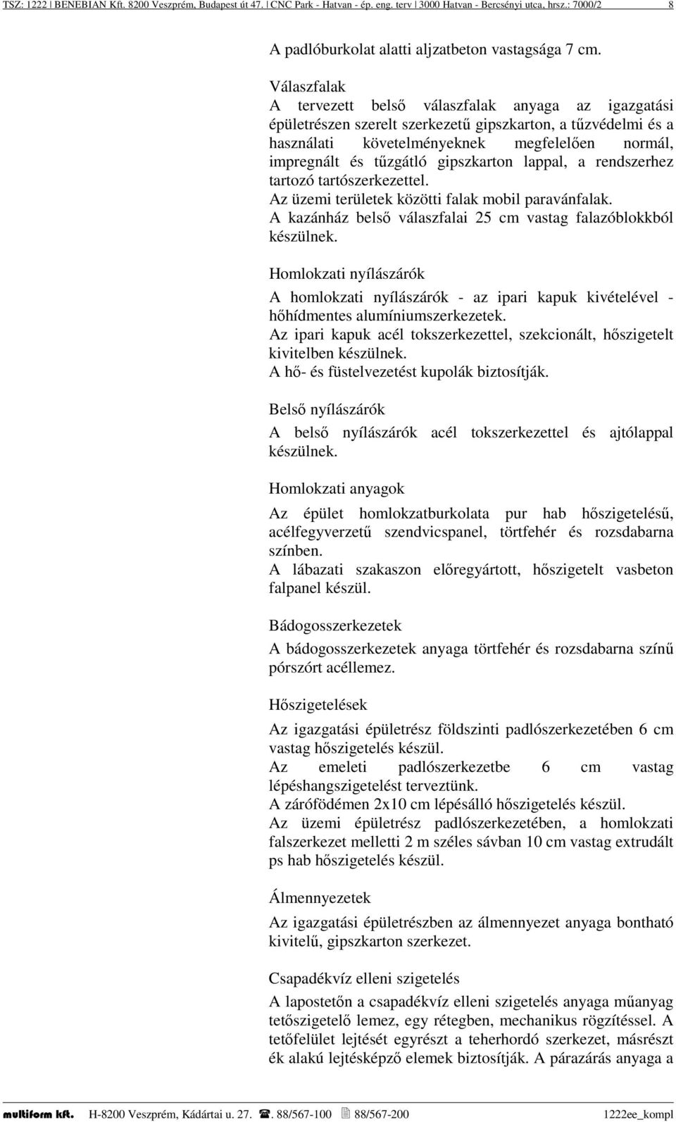 gipszkarton lappal, a rendszerhez tartozó tartószerkezettel. Az üzemi területek közötti falak mobil paravánfalak. A kazánház belső válaszfalai 25 cm vastag falazóblokkból készülnek.