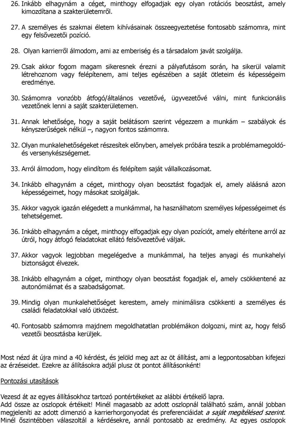 Csak akkor fogom magam sikeresnek érezni a pályafutásom során, ha sikerül valamit létrehoznom vagy felépítenem, ami teljes egészében a saját ötleteim és képességeim eredménye. 30.