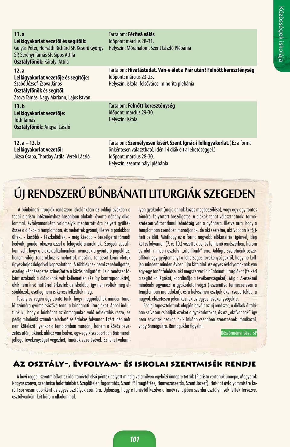 b Lelkigyakorlat vezetője: Tóth Tamás Osztályfőnök: Angyal László Tartalom: Férfivá válás Időpont: március 28-31. Helyszín: Mórahalom, Szent László Plébánia Tartalom: Hivatástudat.