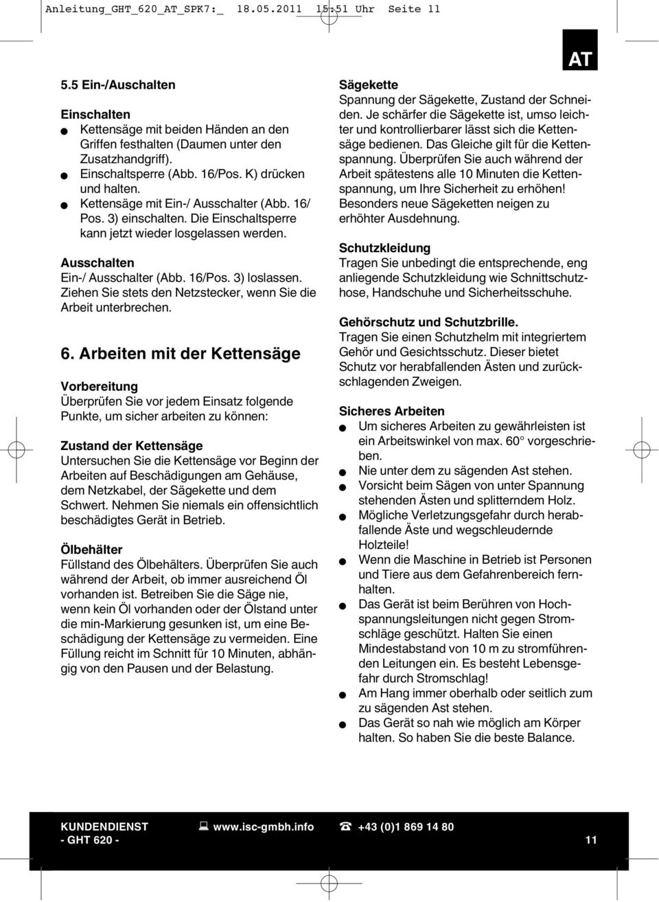 Ausschalten Ein-/ Ausschalter (Abb. 16/Pos. 3) loslassen. Ziehen Sie stets den Netzstecker, wenn Sie die Arbeit unterbrechen. 6.