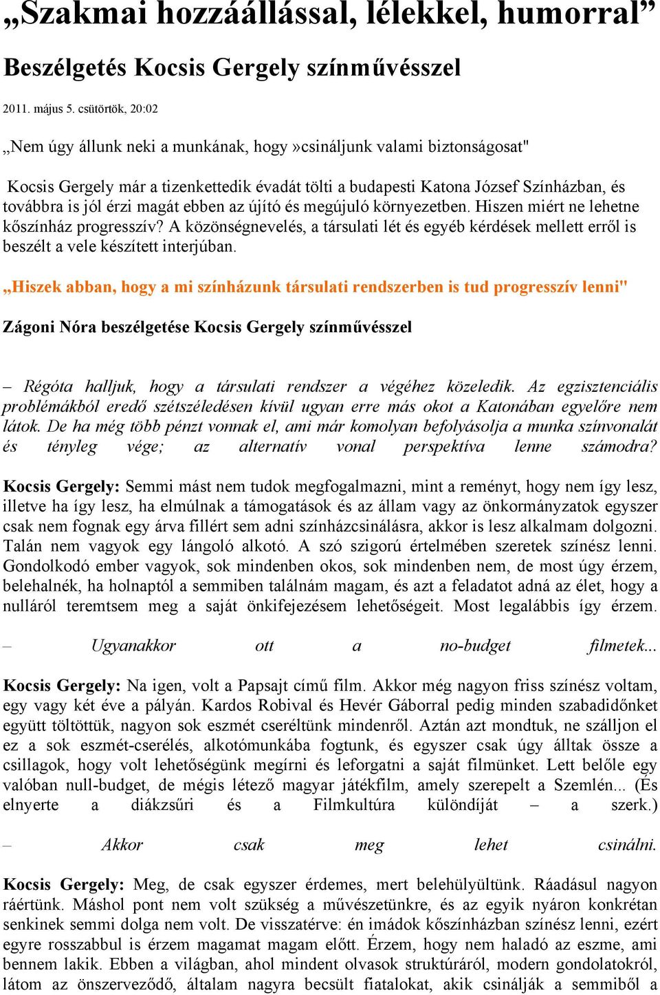 magát ebben az újító és megújuló környezetben. Hiszen miért ne lehetne kőszínház progresszív? A közönségnevelés, a társulati lét és egyéb kérdések mellett erről is beszélt a vele készített interjúban.