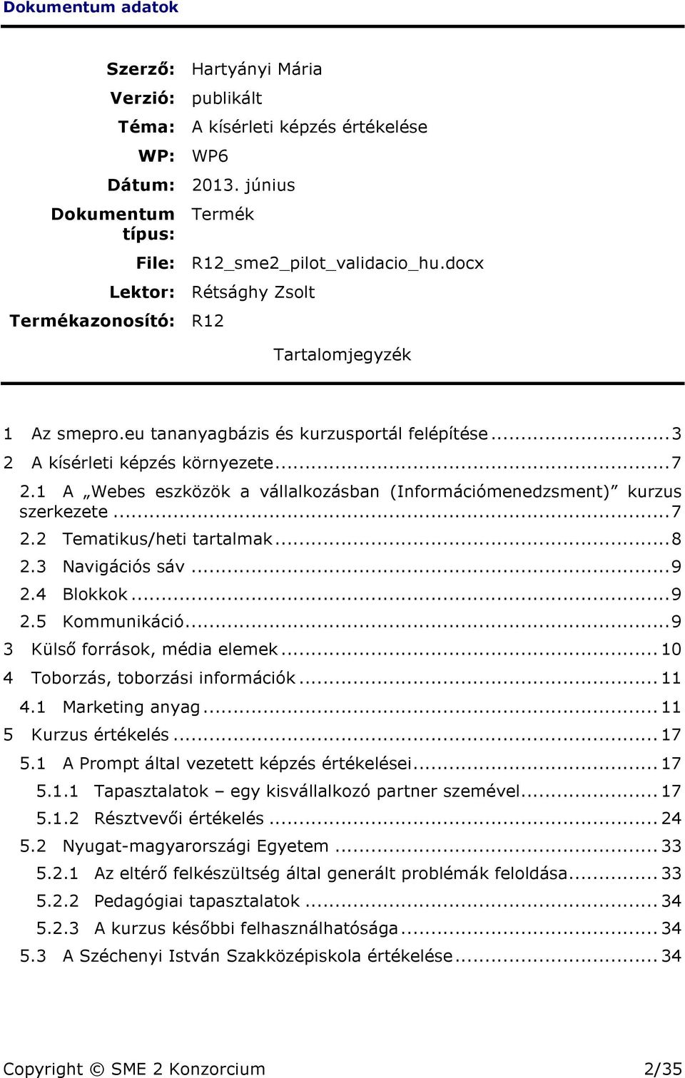 1 A Webes eszközök a vállalkozásban (Információmenedzsment) kurzus szerkezete... 7 2.2 Tematikus/heti tartalmak... 8 2.3 Navigációs sáv... 9 2.4 Blokkok... 9 2.5 Kommunikáció.