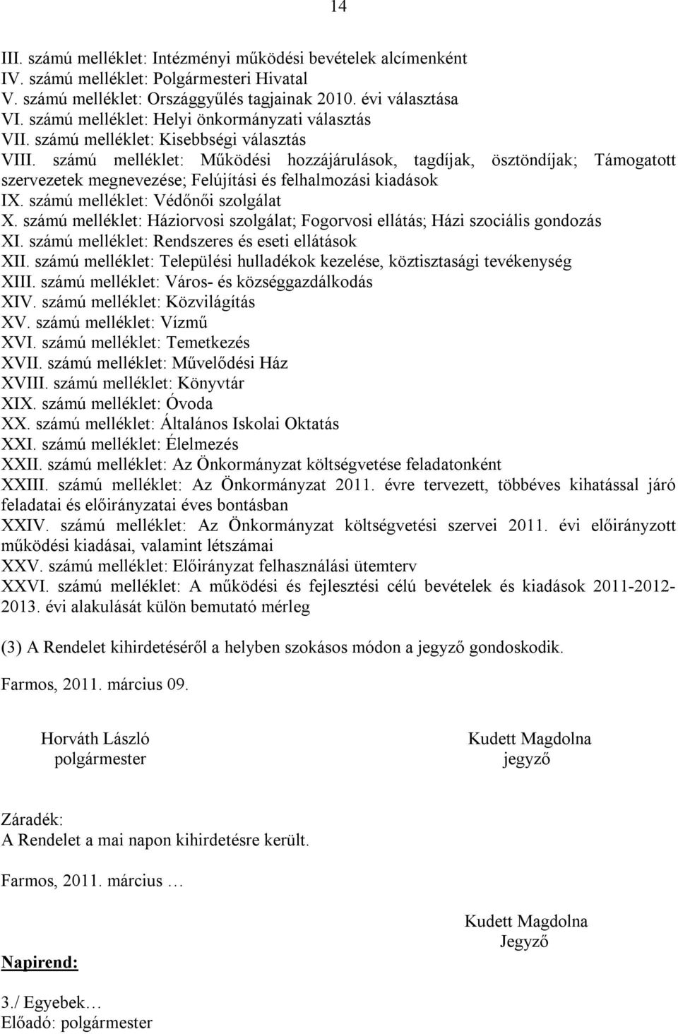 számú melléklet: Működési hozzájárulások, tagdíjak, ösztöndíjak; Támogatott szervezetek megnevezése; Felújítási és felhalmozási kiadások IX. számú melléklet: Védőnői szolgálat X.