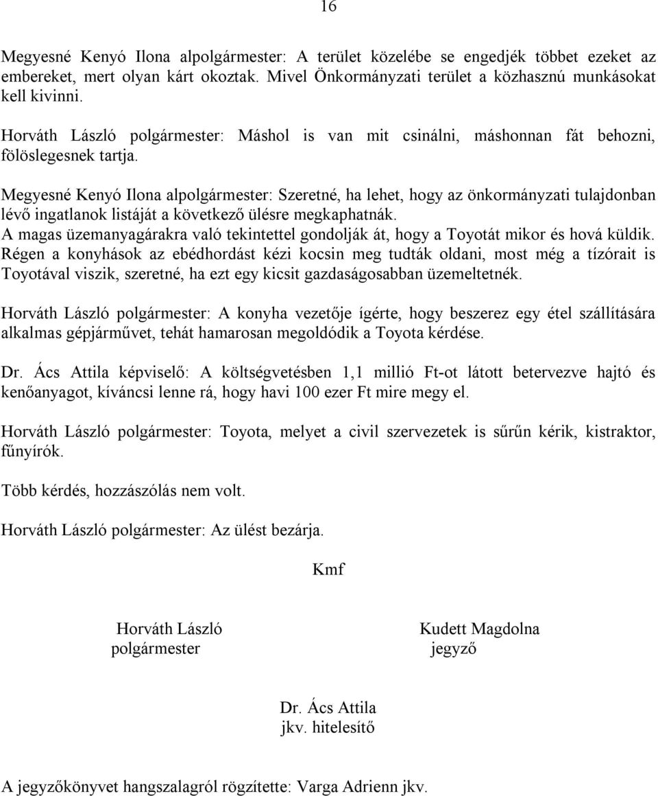 Megyesné Kenyó Ilona alpolgármester: Szeretné, ha lehet, hogy az önkormányzati tulajdonban lévő ingatlanok listáját a következő ülésre megkaphatnák.