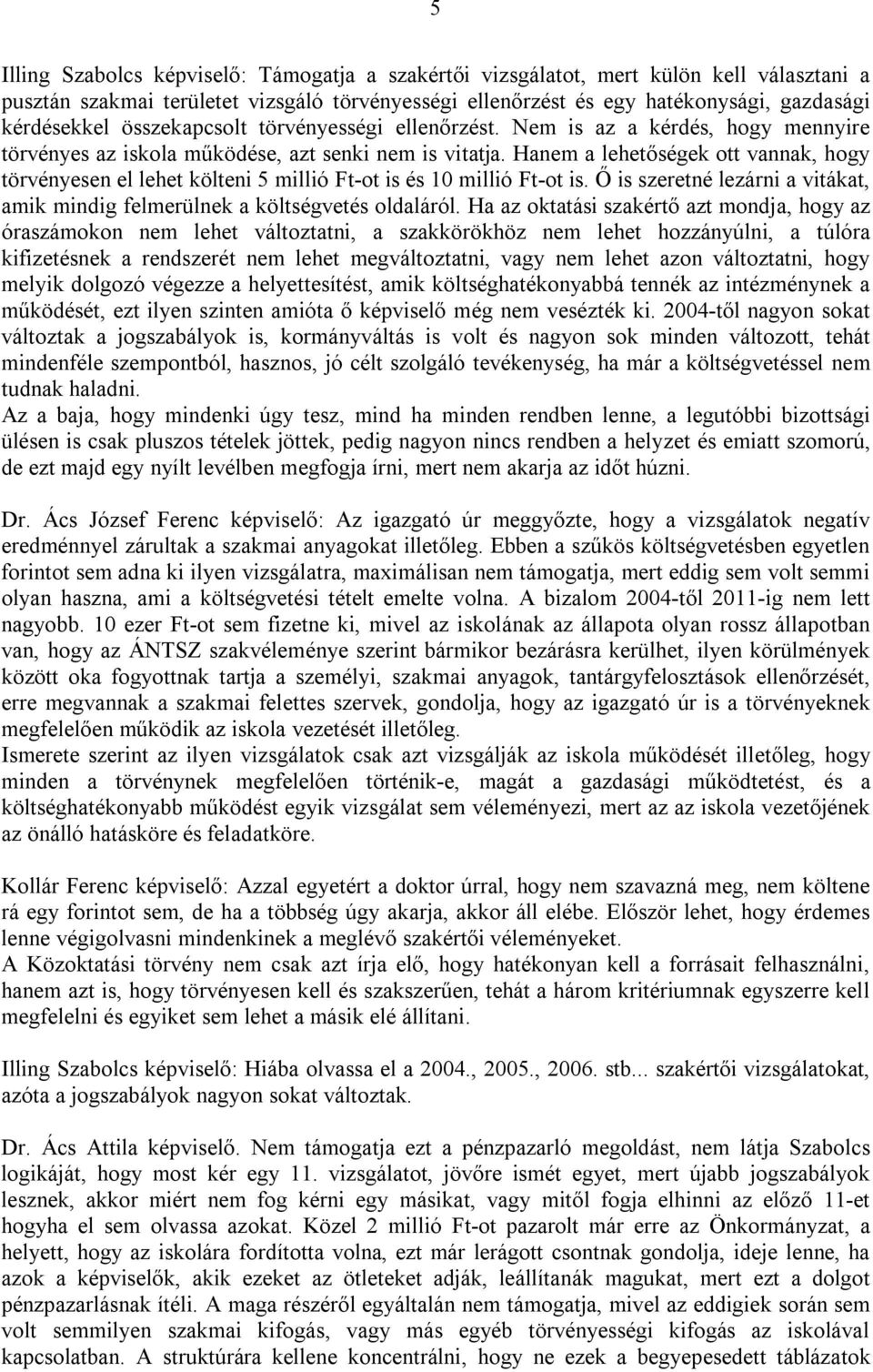 Hanem a lehetőségek ott vannak, hogy törvényesen el lehet költeni 5 millió Ft-ot is és 10 millió Ft-ot is. Ő is szeretné lezárni a vitákat, amik mindig felmerülnek a költségvetés oldaláról.